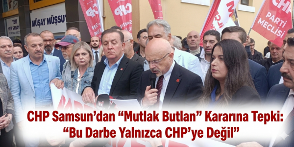 CHP Samsun’dan “Mutlak Butlan” Kararına Tepki: “Bu Darbe Yalnızca CHP’ye Değil”